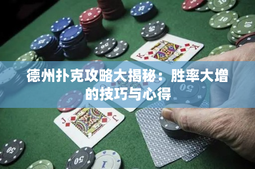 德州扑克攻略大揭秘：胜率大增的技巧与心得