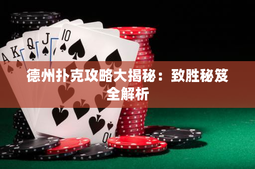 德州扑克攻略大揭秘：致胜秘笈全解析