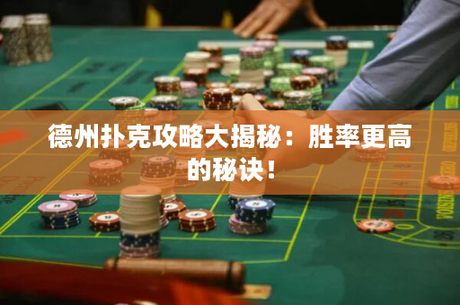 德州扑克攻略大揭秘：胜率更高的秘诀！