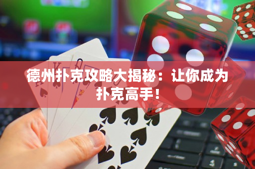 德州扑克攻略大揭秘：让你成为扑克高手！
