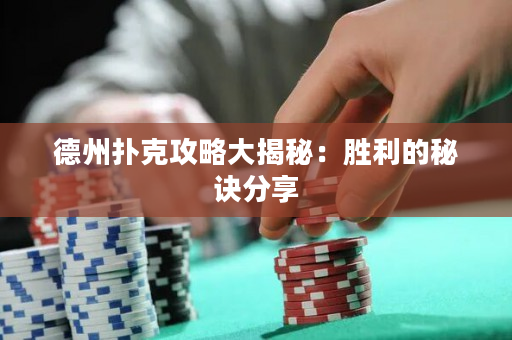 德州扑克攻略大揭秘：胜利的秘诀分享