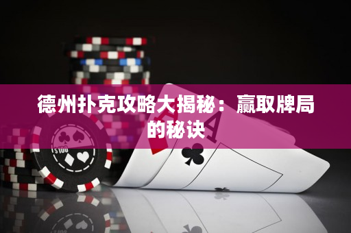 德州扑克攻略大揭秘：赢取牌局的秘诀