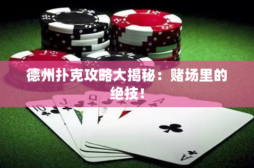 德州扑克攻略大揭秘：赌场里的绝技！