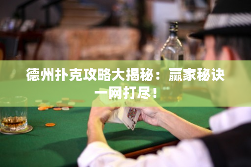 德州扑克攻略大揭秘：赢家秘诀一网打尽！