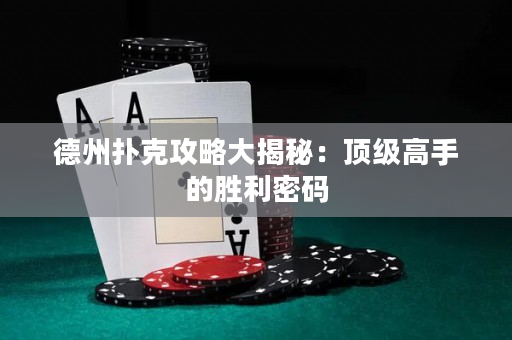 德州扑克攻略大揭秘：顶级高手的胜利密码
