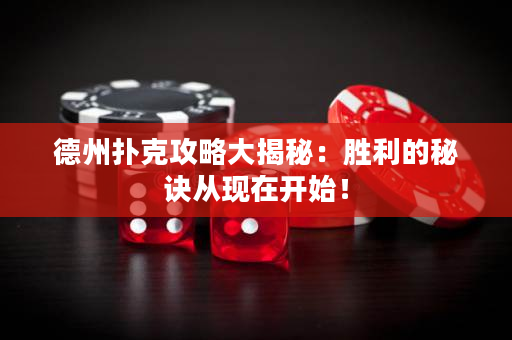 德州扑克攻略大揭秘：胜利的秘诀从现在开始！