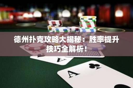 德州扑克攻略大揭秘：胜率提升技巧全解析！