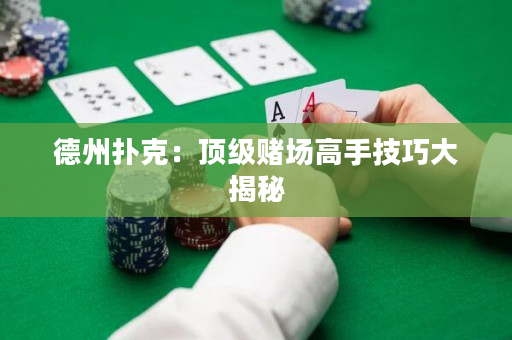 德州扑克：顶级赌场高手技巧大揭秘