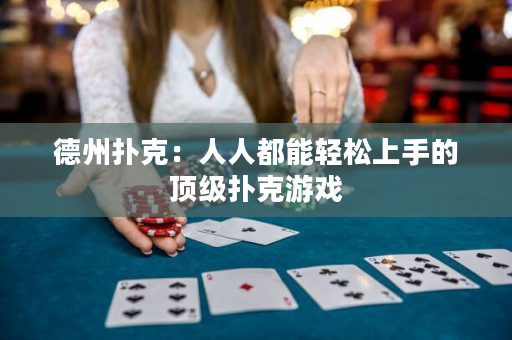 德州扑克：人人都能轻松上手的顶级扑克游戏