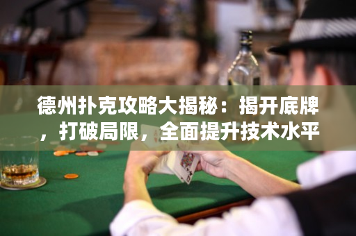 德州扑克攻略大揭秘：揭开底牌，打破局限，全面提升技术水平。