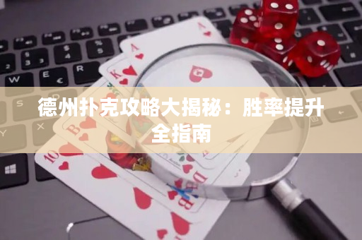 德州扑克攻略大揭秘：胜率提升全指南