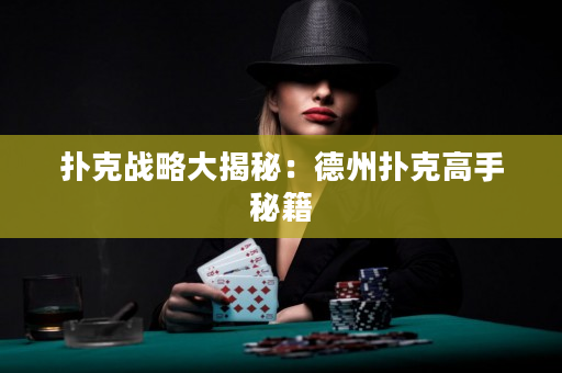 扑克战略大揭秘：德州扑克高手秘籍