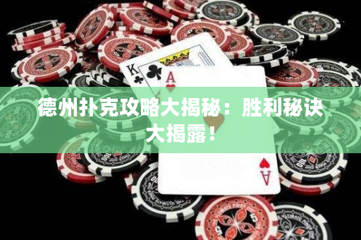 德州扑克攻略大揭秘：胜利秘诀大揭露！