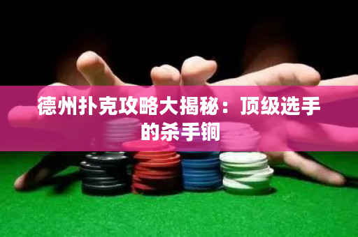德州扑克攻略大揭秘：顶级选手的杀手锏