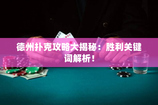 德州扑克攻略大揭秘：胜利关键词解析！