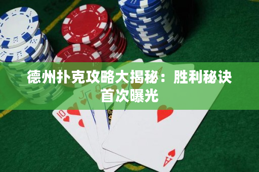 德州扑克攻略大揭秘：胜利秘诀首次曝光