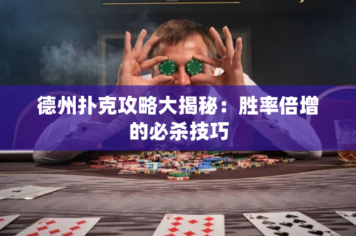 德州扑克攻略大揭秘：胜率倍增的必杀技巧