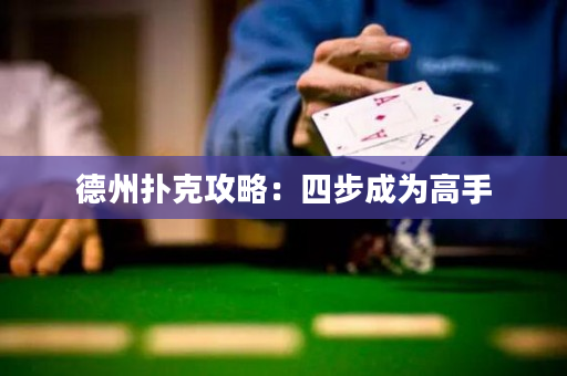 德州扑克攻略：四步成为高手