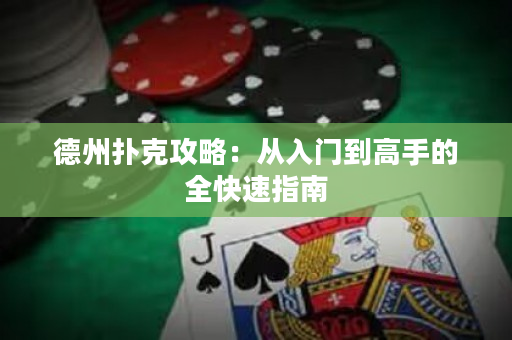 德州扑克攻略：从入门到高手的全快速指南