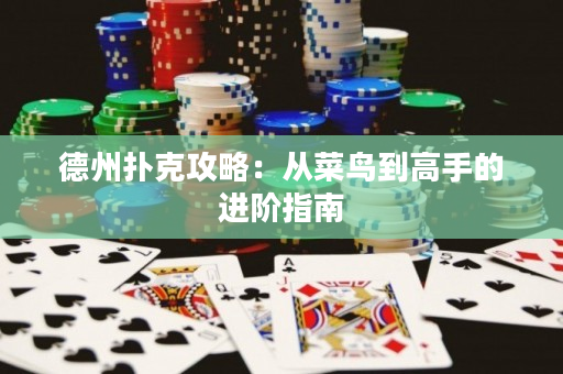 德州扑克攻略：从菜鸟到高手的进阶指南