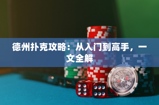 德州扑克攻略：从入门到高手，一文全解