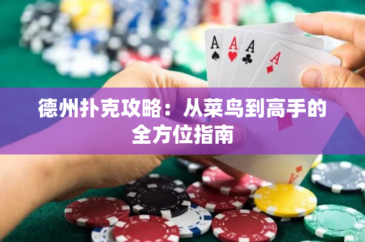 德州扑克攻略：从菜鸟到高手的全方位指南