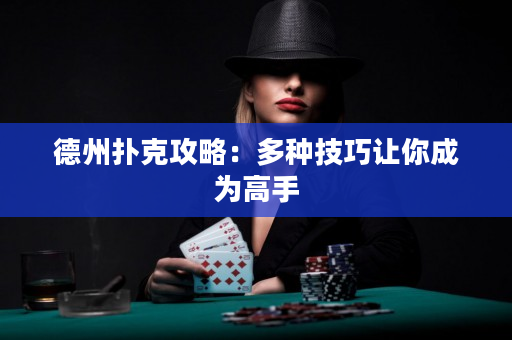 德州扑克攻略：多种技巧让你成为高手