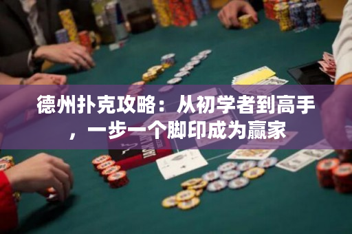 德州扑克攻略：从初学者到高手，一步一个脚印成为赢家
