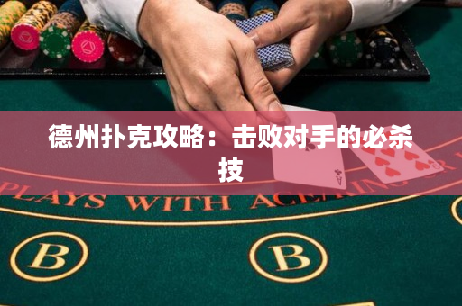 德州扑克攻略：击败对手的必杀技