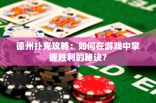 德州扑克攻略：如何在游戏中掌握胜利的秘诀？