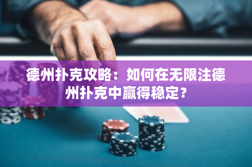 德州扑克攻略：如何在无限注德州扑克中赢得稳定？