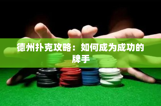 德州扑克攻略：如何成为成功的牌手