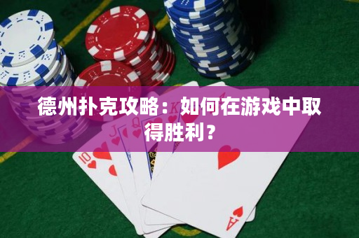德州扑克攻略：如何在游戏中取得胜利？