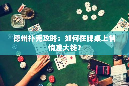 德州扑克攻略：如何在牌桌上悄悄赚大钱？