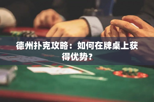 德州扑克攻略：如何在牌桌上获得优势？