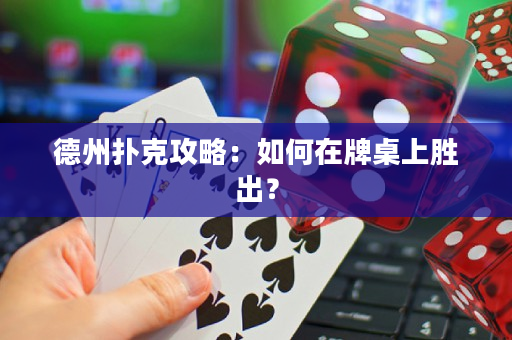 德州扑克攻略：如何在牌桌上胜出？