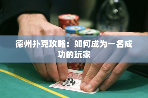 德州扑克攻略：如何成为一名成功的玩家