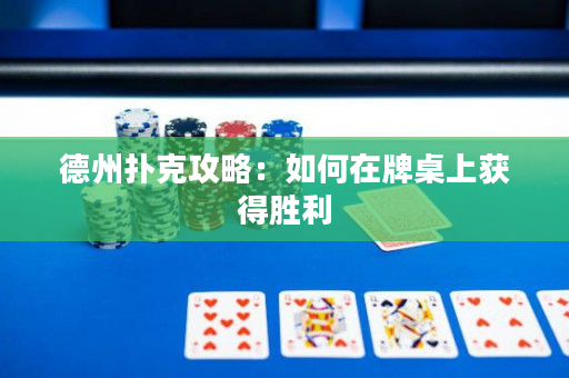 德州扑克攻略：如何在牌桌上获得胜利