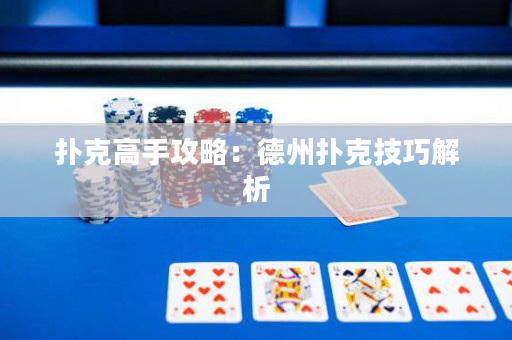 扑克高手攻略：德州扑克技巧解析