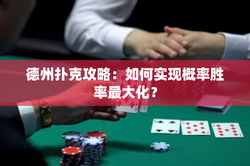 德州扑克攻略：如何实现概率胜率最大化？