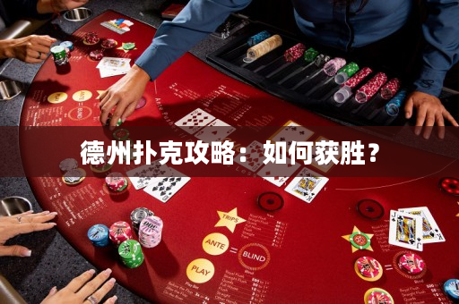 德州扑克攻略：如何获胜？