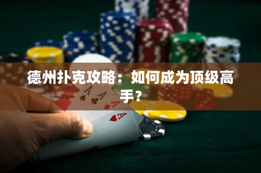 德州扑克攻略：如何成为顶级高手？