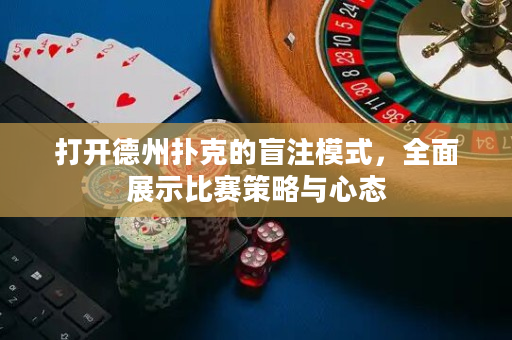 打开德州扑克的盲注模式，全面展示比赛策略与心态