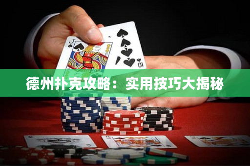 德州扑克攻略：实用技巧大揭秘