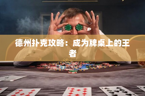 德州扑克攻略：成为牌桌上的王者