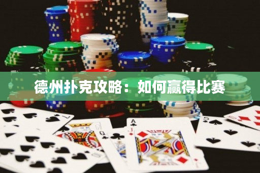 德州扑克攻略：如何赢得比赛