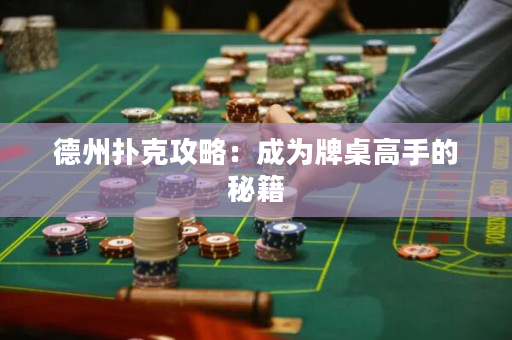 德州扑克攻略：成为牌桌高手的秘籍