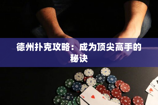德州扑克攻略：成为顶尖高手的秘诀