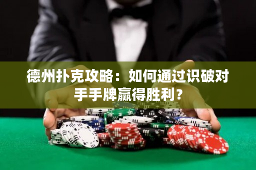 德州扑克攻略：如何通过识破对手手牌赢得胜利？