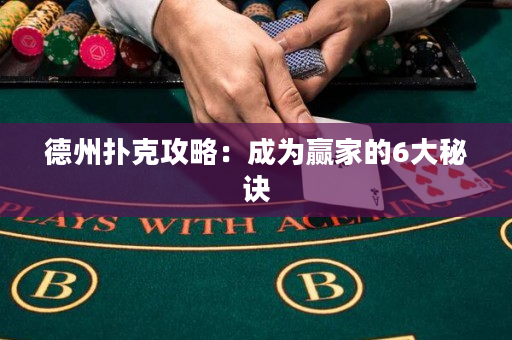德州扑克攻略：成为赢家的6大秘诀
